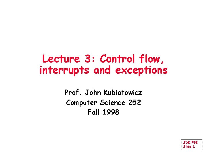 Lecture 3: Control flow, interrupts and exceptions Prof. John Kubiatowicz Computer Science 252 Fall