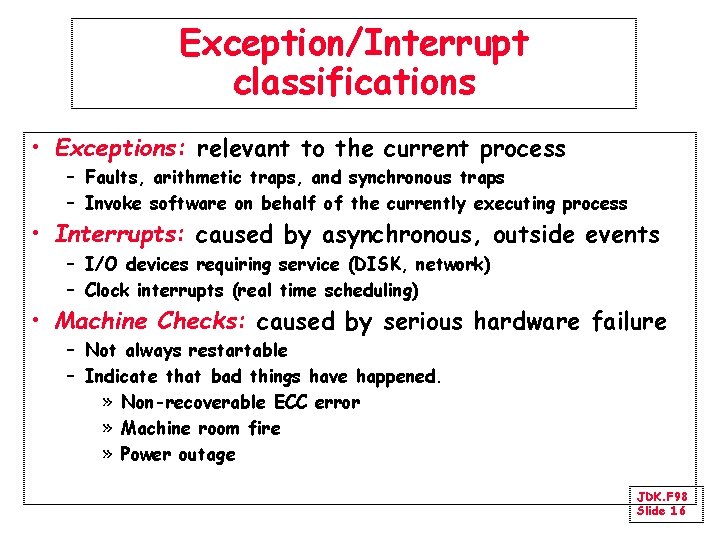 Exception/Interrupt classifications • Exceptions: relevant to the current process – Faults, arithmetic traps, and