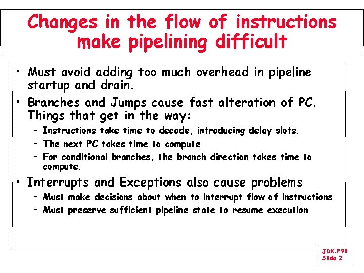 Changes in the flow of instructions make pipelining difficult • Must avoid adding too