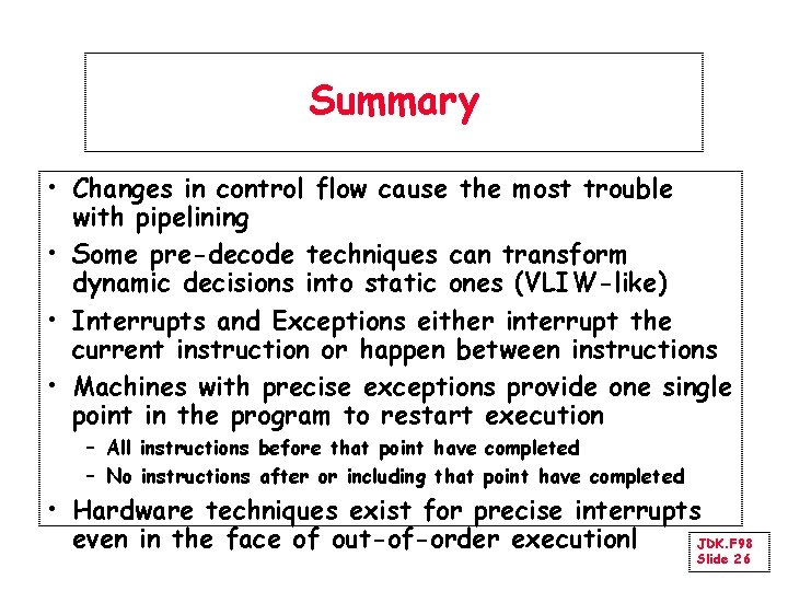 Summary • Changes in control flow cause the most trouble with pipelining • Some