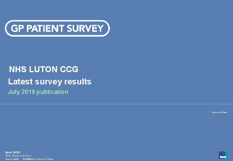 NHS LUTON CCG Latest survey results July 2019 publication Version 1| Public 1 ©