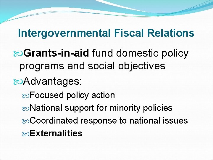 Intergovernmental Fiscal Relations Grants-in-aid fund domestic policy programs and social objectives Advantages: Focused policy
