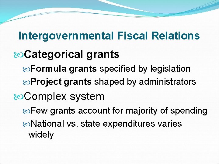 Intergovernmental Fiscal Relations Categorical grants Formula grants specified by legislation Project grants shaped by