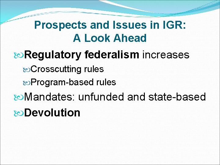 Prospects and Issues in IGR: A Look Ahead Regulatory federalism increases Crosscutting rules Program-based
