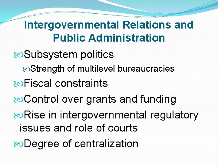 Intergovernmental Relations and Public Administration Subsystem politics Strength of multilevel bureaucracies Fiscal constraints Control