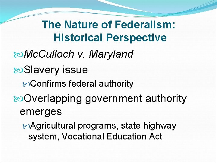 The Nature of Federalism: Historical Perspective Mc. Culloch v. Maryland Slavery issue Confirms federal