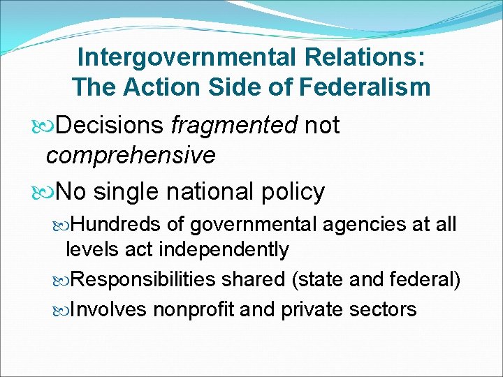 Intergovernmental Relations: The Action Side of Federalism Decisions fragmented not comprehensive No single national