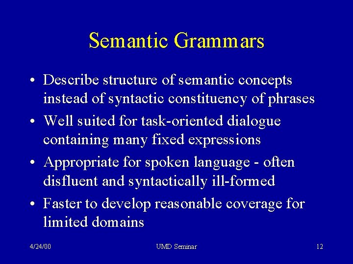 Semantic Grammars • Describe structure of semantic concepts instead of syntactic constituency of phrases