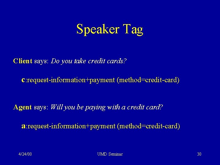 Speaker Tag Client says: Do you take credit cards? c: request-information+payment (method=credit-card) Agent says: