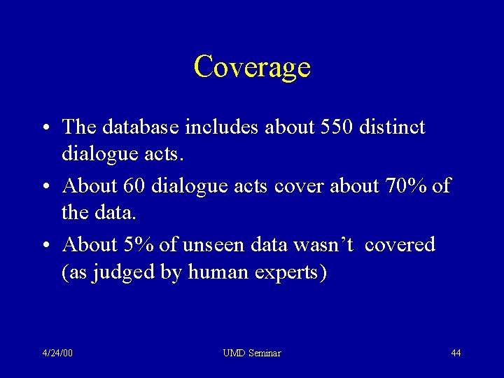 Coverage • The database includes about 550 distinct dialogue acts. • About 60 dialogue