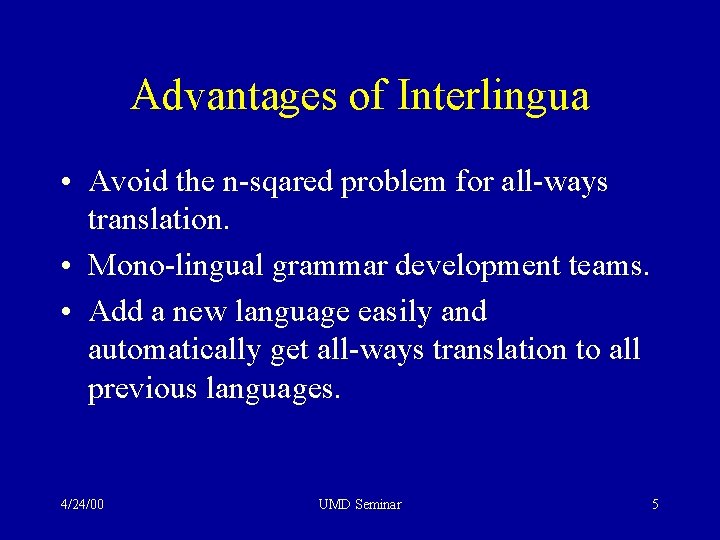 Advantages of Interlingua • Avoid the n-sqared problem for all-ways translation. • Mono-lingual grammar