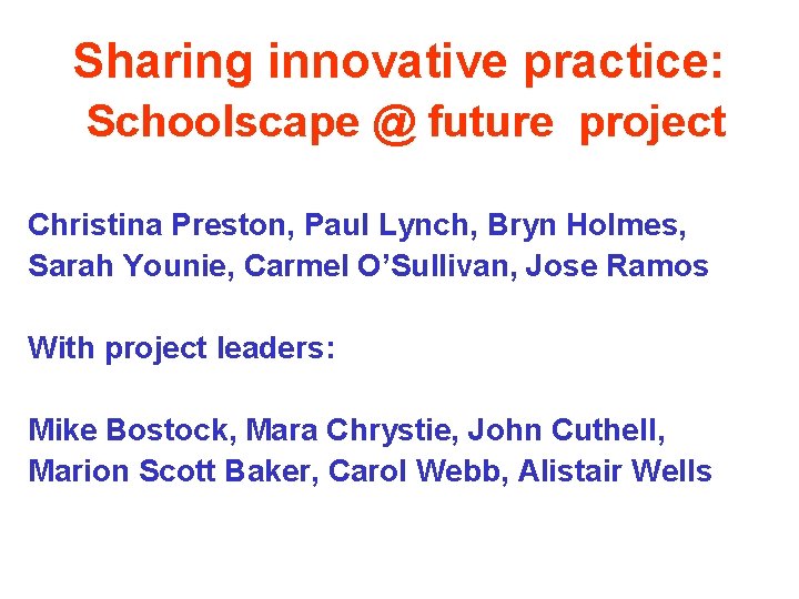 Sharing innovative practice: Schoolscape @ future project Christina Preston, Paul Lynch, Bryn Holmes, Sarah