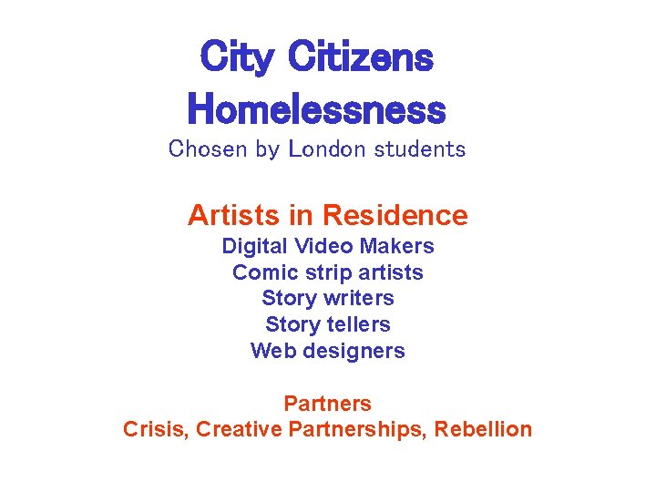 City Citizens Homelessness Chosen by London students Artists in Residence Digital Video Makers Comic