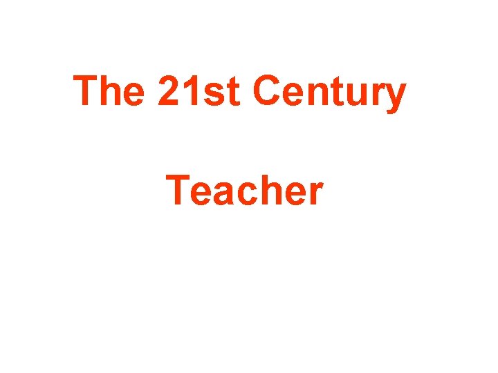 The 21 st Century Teacher 