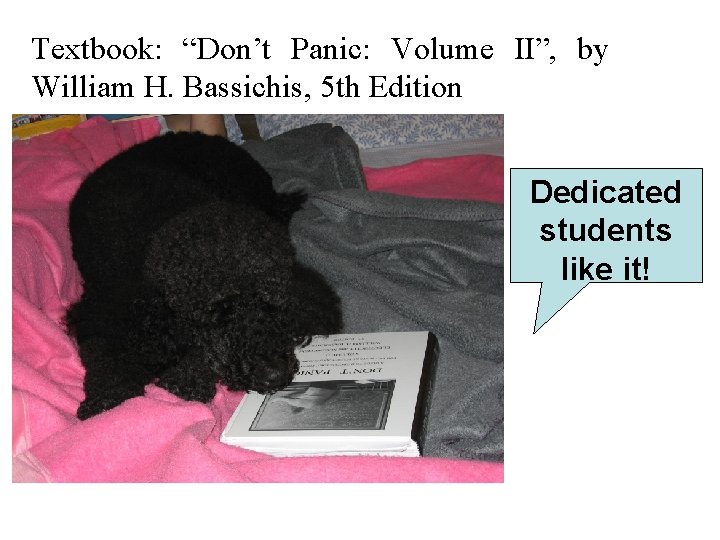 Textbook: “Don’t Panic: Volume II”, by William H. Bassichis, 5 th Edition Dedicated students
