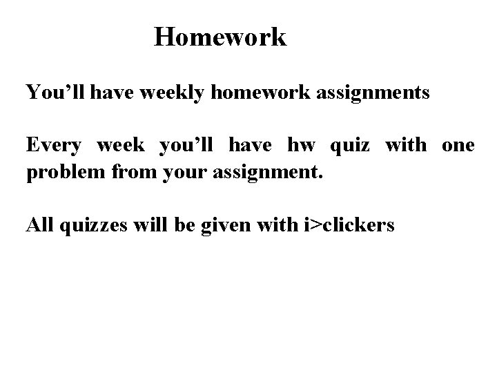 Homework You’ll have weekly homework assignments Every week you’ll have hw quiz with one