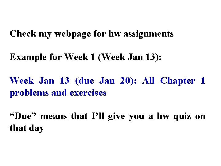 Check my webpage for hw assignments Example for Week 1 (Week Jan 13): Week