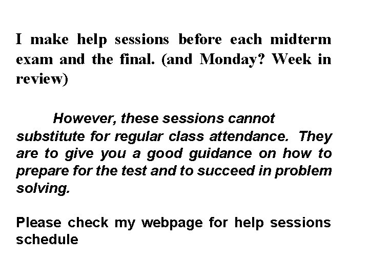 I make help sessions before each midterm exam and the final. (and Monday? Week