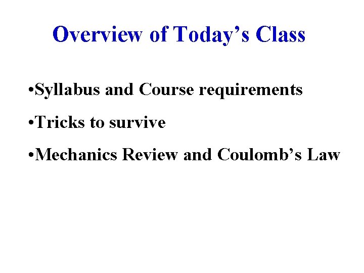 Overview of Today’s Class • Syllabus and Course requirements • Tricks to survive •