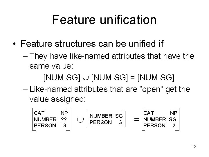 Feature unification • Feature structures can be unified if – They have like-named attributes
