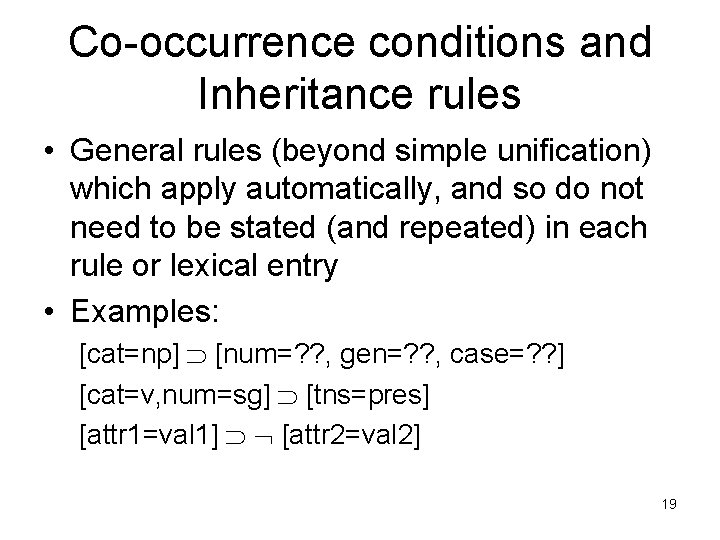 Co-occurrence conditions and Inheritance rules • General rules (beyond simple unification) which apply automatically,