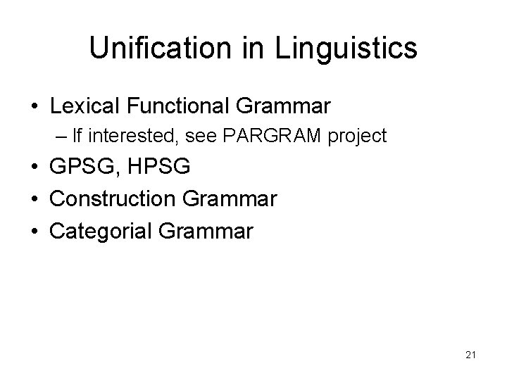 Unification in Linguistics • Lexical Functional Grammar – If interested, see PARGRAM project •