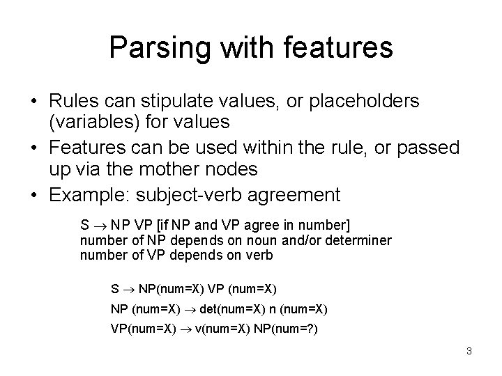 Parsing with features • Rules can stipulate values, or placeholders (variables) for values •