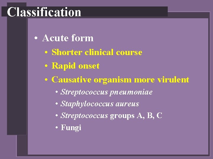 Classification • Acute form • Shorter clinical course • Rapid onset • Causative organism