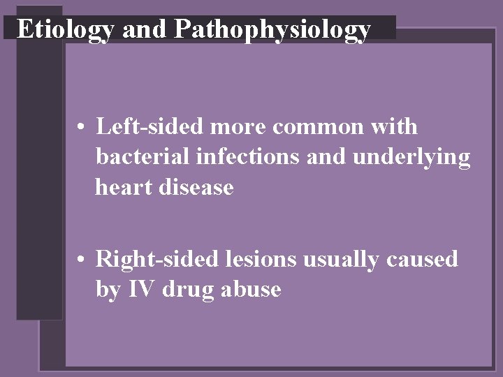 Etiology and Pathophysiology • Left-sided more common with bacterial infections and underlying heart disease