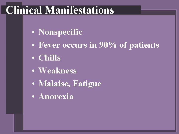 Clinical Manifestations • • • Nonspecific Fever occurs in 90% of patients Chills Weakness