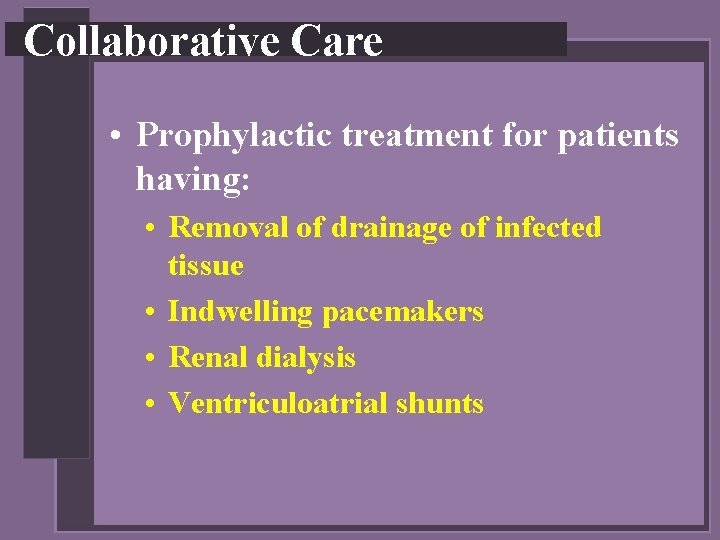 Collaborative Care • Prophylactic treatment for patients having: • Removal of drainage of infected