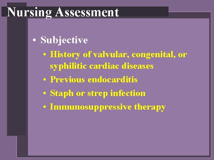 Nursing Assessment • Subjective • History of valvular, congenital, or syphilitic cardiac diseases •