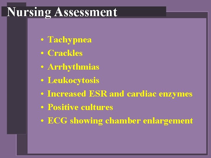 Nursing Assessment • • Tachypnea Crackles Arrhythmias Leukocytosis Increased ESR and cardiac enzymes Positive