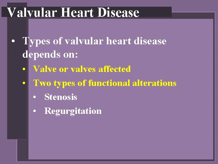 Valvular Heart Disease • Types of valvular heart disease depends on: • Valve or