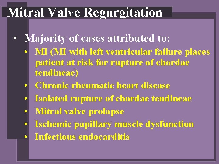 Mitral Valve Regurgitation • Majority of cases attributed to: • MI (MI with left