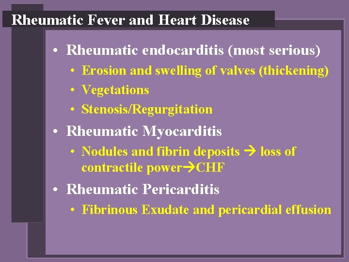 Rheumatic Fever and Heart Disease • Rheumatic endocarditis (most serious) • Erosion and swelling