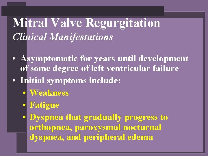 Mitral Valve Regurgitation Clinical Manifestations • Asymptomatic for years until development of some degree