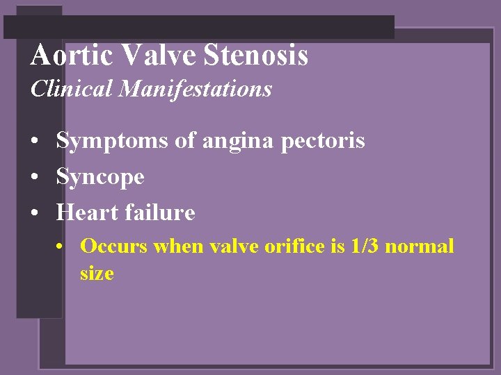 Aortic Valve Stenosis Clinical Manifestations • Symptoms of angina pectoris • Syncope • Heart