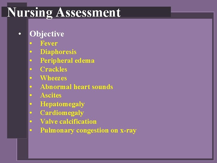 Nursing Assessment • Objective • • • Fever Diaphoresis Peripheral edema Crackles Wheezes Abnormal