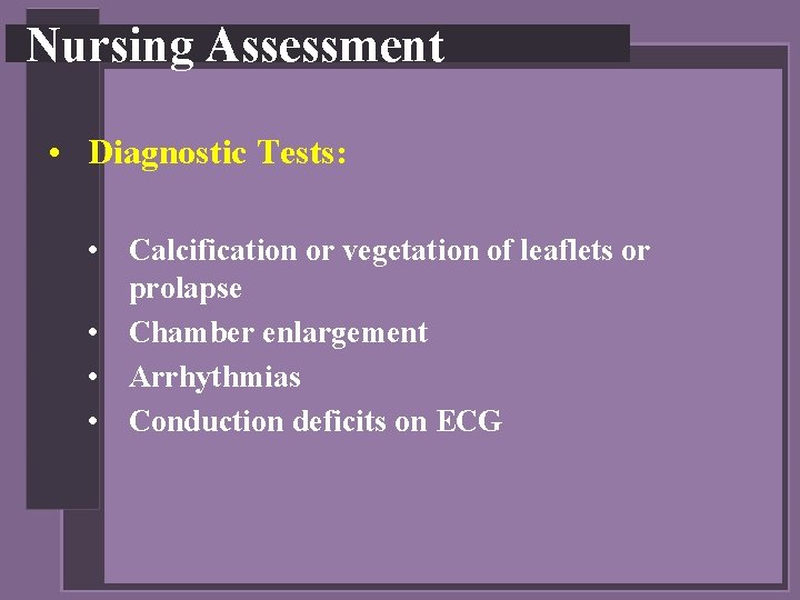 Nursing Assessment • Diagnostic Tests: • Calcification or vegetation of leaflets or prolapse •