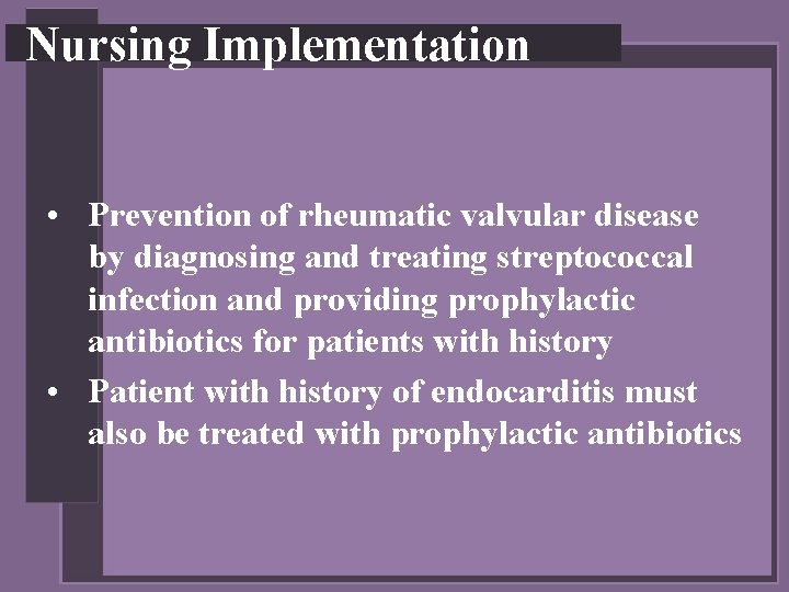 Nursing Implementation • Prevention of rheumatic valvular disease by diagnosing and treating streptococcal infection