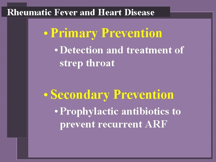 Rheumatic Fever and Heart Disease • Primary Prevention • Detection and treatment of strep