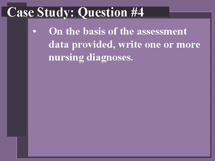 Case Study: Question #4 • On the basis of the assessment data provided, write