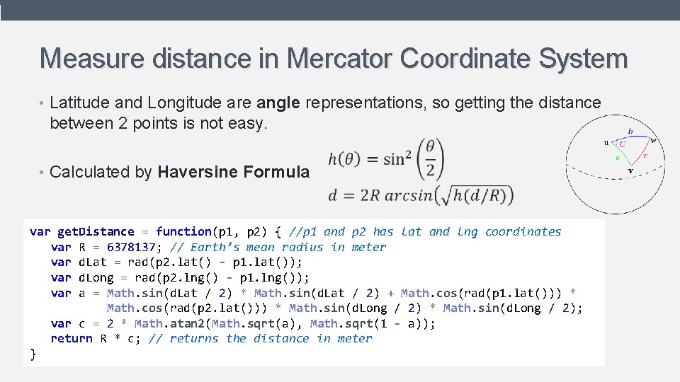 Measure distance in Mercator Coordinate System • Latitude and Longitude are angle representations, so