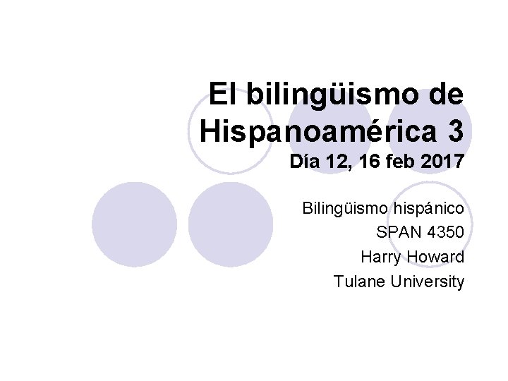 El bilingüismo de Hispanoamérica 3 Día 12, 16 feb 2017 Bilingüismo hispánico SPAN 4350