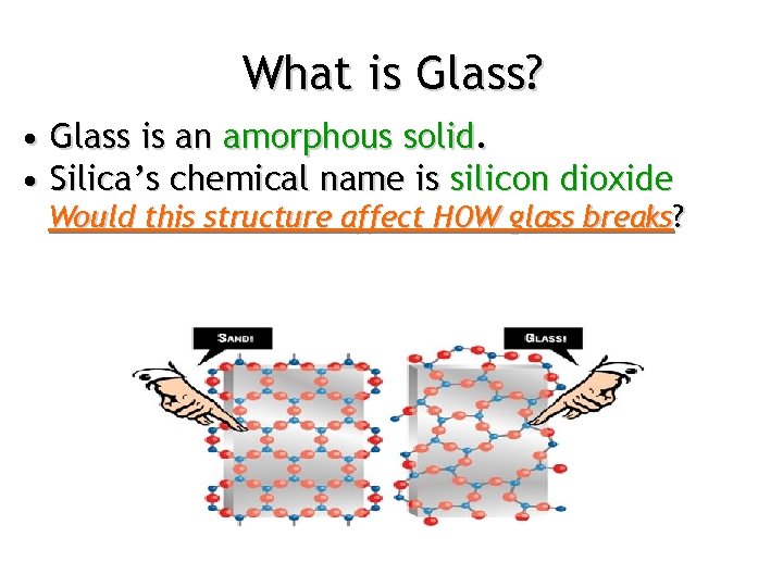 What is Glass? • Glass is an amorphous solid. • Silica’s chemical name is