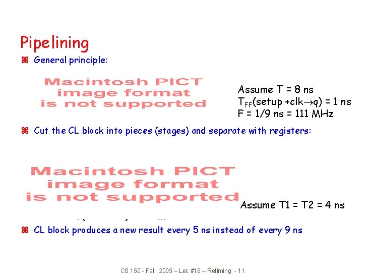 Pipelining z General principle: Assume T = 8 ns TFF(setup +clk q) = 1 Pipelining z General principle: Assume T = 8 ns TFF(setup +clk q) = 1