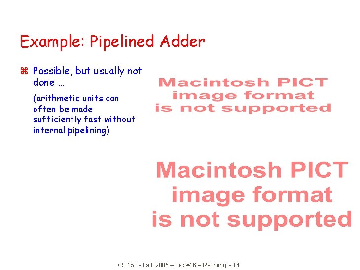 Example: Pipelined Adder z Possible, but usually not done … (arithmetic units can often Example: Pipelined Adder z Possible, but usually not done … (arithmetic units can often