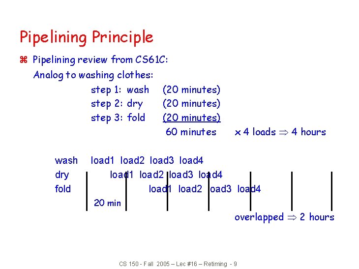 Pipelining Principle z Pipelining review from CS 61 C: Analog to washing clothes: step Pipelining Principle z Pipelining review from CS 61 C: Analog to washing clothes: step