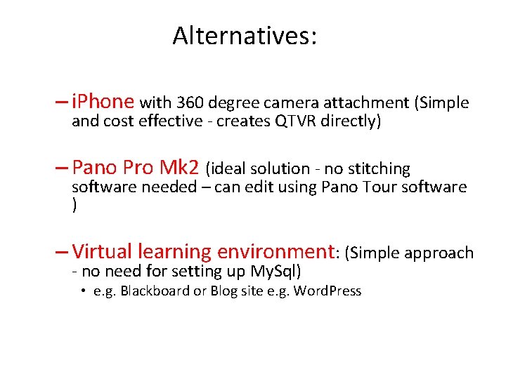 Alternatives: – i. Phone with 360 degree camera attachment (Simple and cost effective -